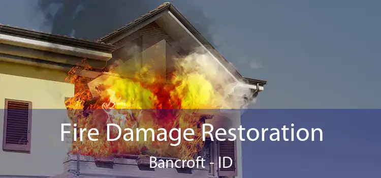 Fire Damage Restoration Bancroft - ID