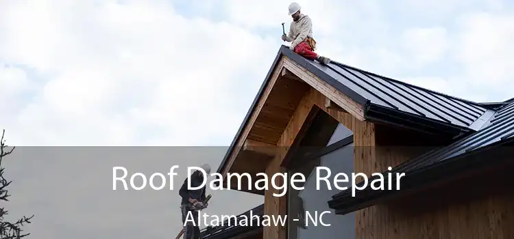 Roof Damage Repair Altamahaw - NC