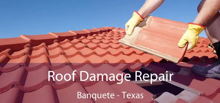 Roof Damage Repair Banquete - Texas