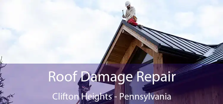 Roof Damage Repair Clifton Heights - Pennsylvania