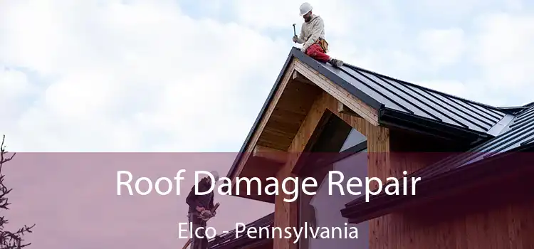 Roof Damage Repair Elco - Pennsylvania