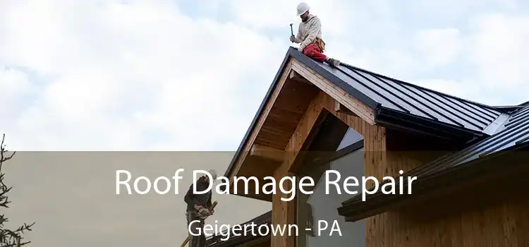 Roof Damage Repair Geigertown - PA