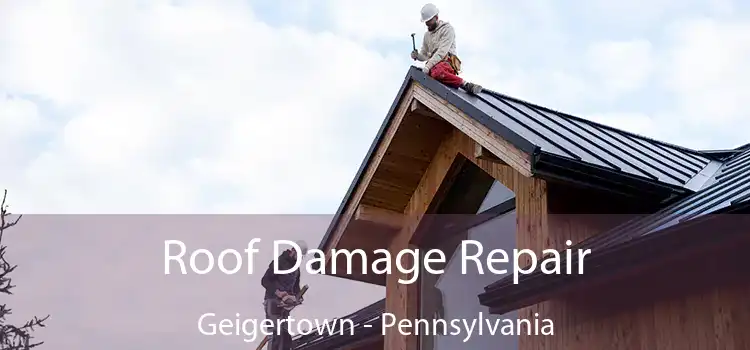 Roof Damage Repair Geigertown - Pennsylvania