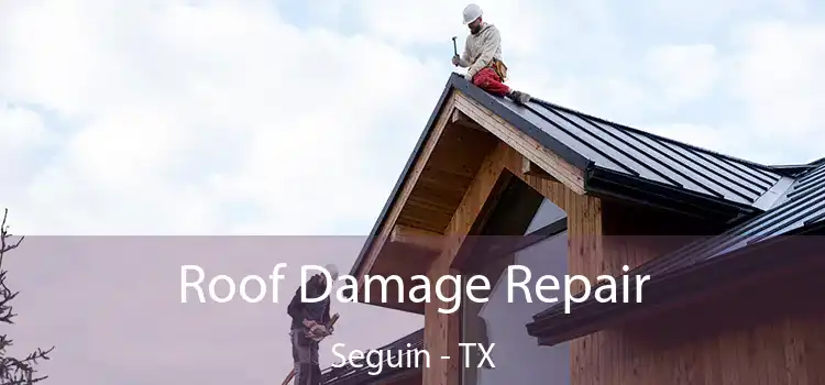 Roof Damage Repair Seguin - TX